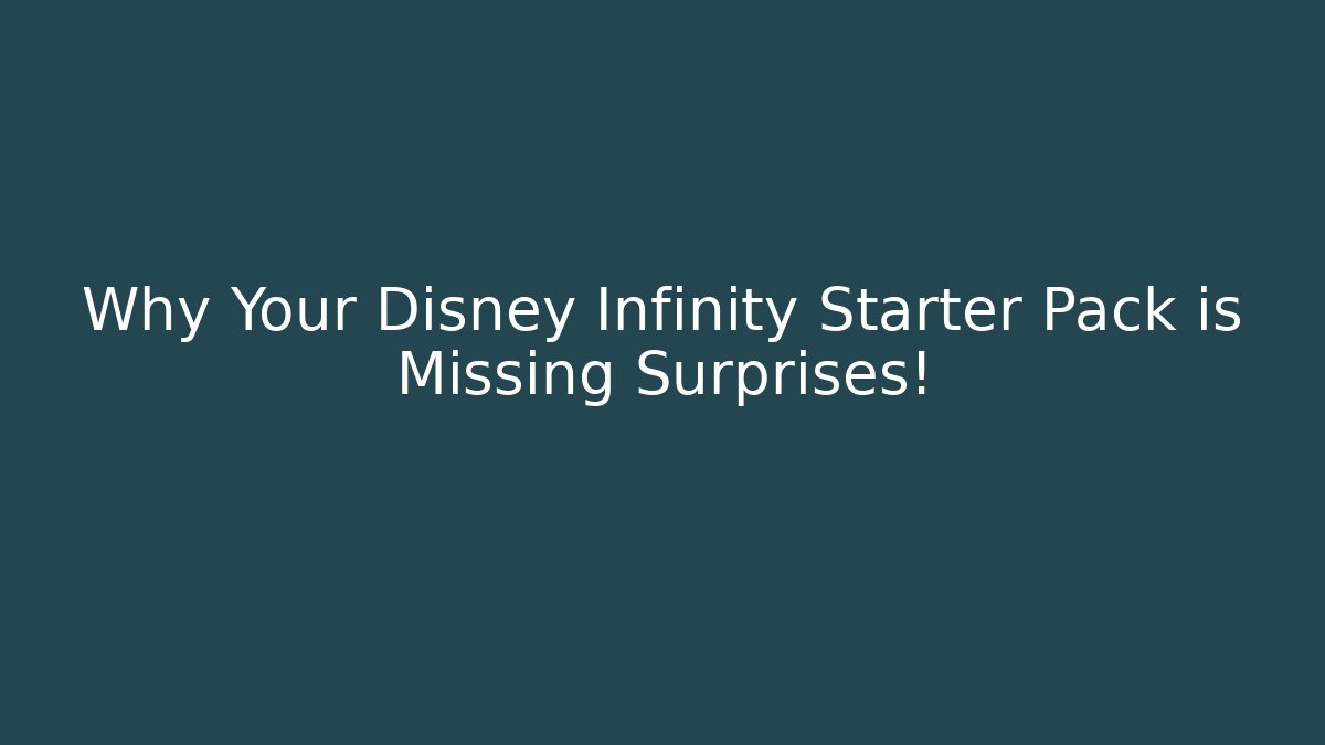 Why Your Disney Infinity Starter Pack is Missing Surprises!