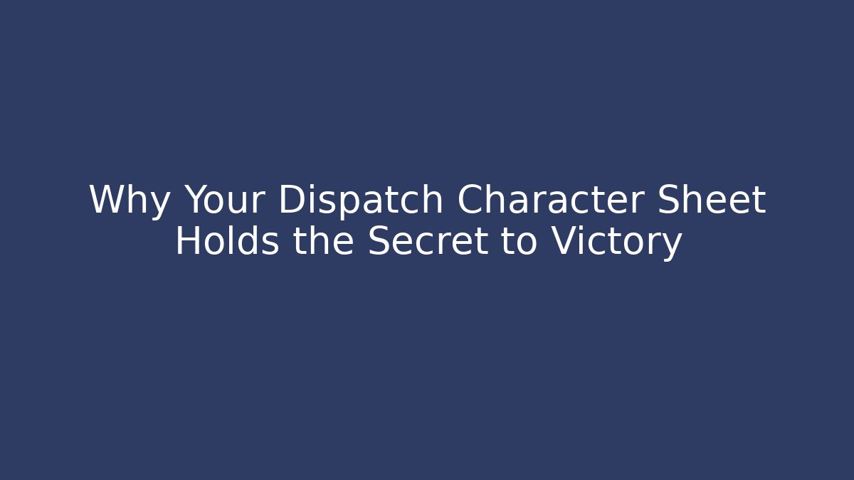 Why Your Dispatch Character Sheet Holds the Secret to Victory
