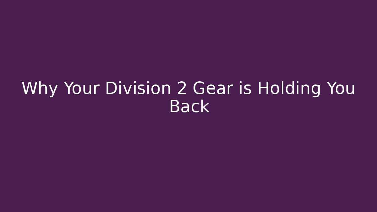 Why Your Division 2 Gear is Holding You Back - Critter Realm