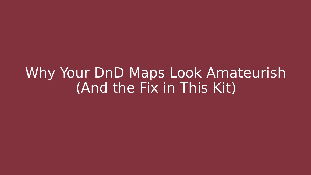 Why Your DnD Maps Look Amateurish (And the Fix in This Kit)