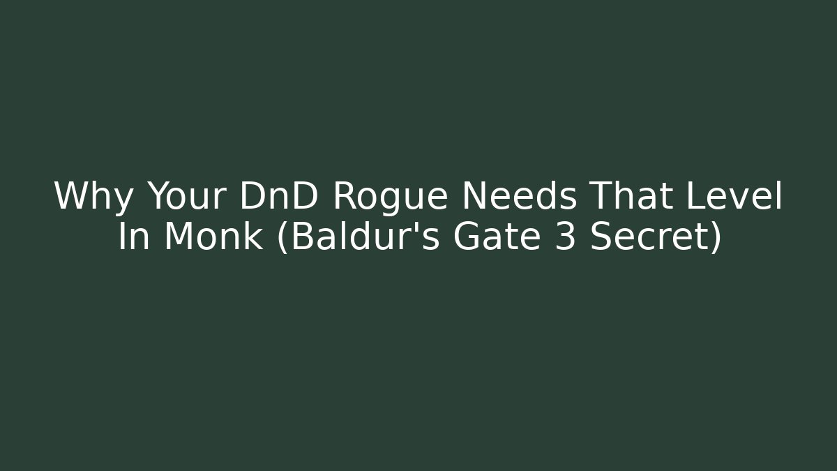 Why Your DnD Rogue Needs That Level In Monk (Baldur's Gate 3 Secret)
