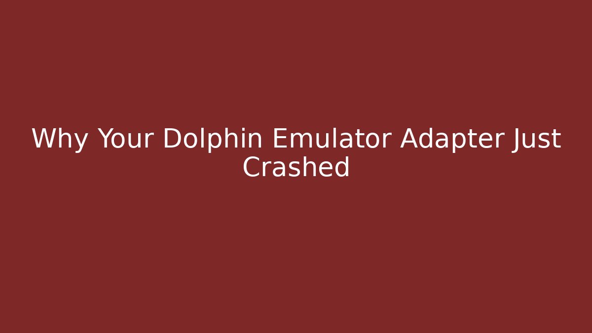 Why Your Dolphin Emulator Adapter Just Crashed