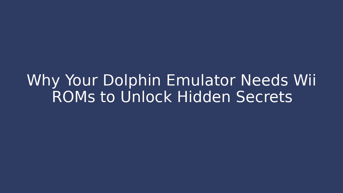 Why Your Dolphin Emulator Needs Wii ROMs to Unlock Hidden Secrets