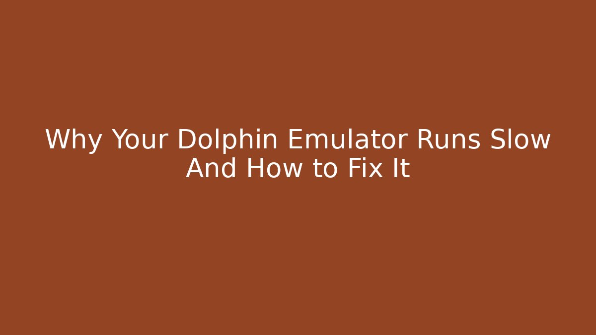Why Your Dolphin Emulator Runs Slow And How to Fix It