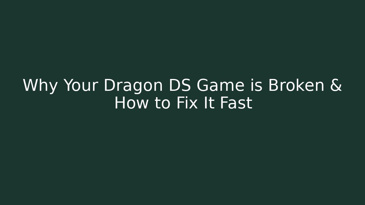 Why Your Dragon DS Game is Broken & How to Fix It Fast