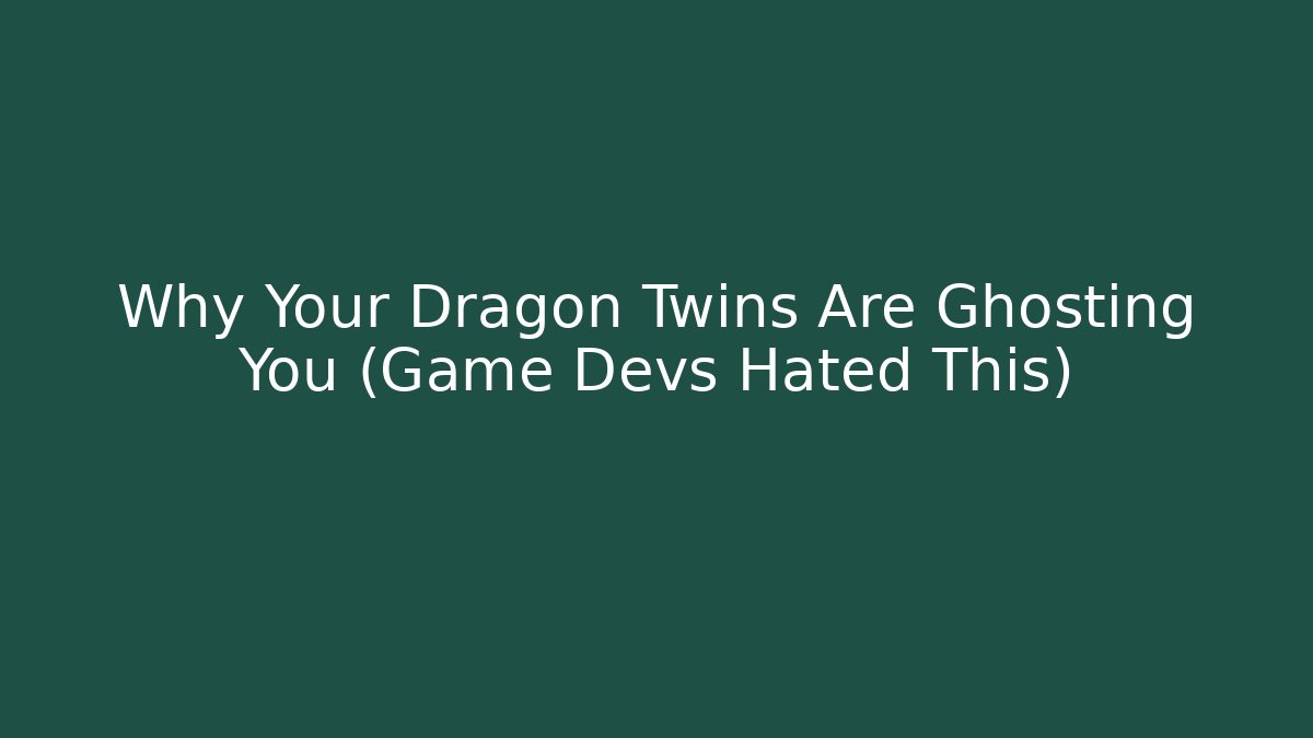 Why Your Dragon Twins Are Ghosting You (Game Devs Hated This)
