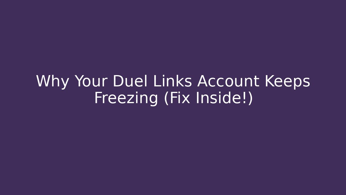 Why Your Duel Links Account Keeps Freezing (Fix Inside!)