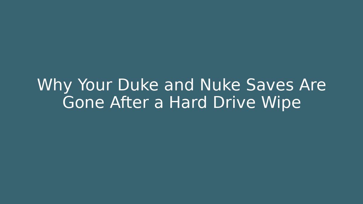 Why Your Duke and Nuke Saves Are Gone After a Hard Drive Wipe