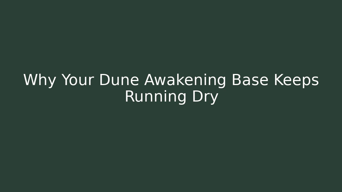 Why Your Dune Awakening Base Keeps Running Dry