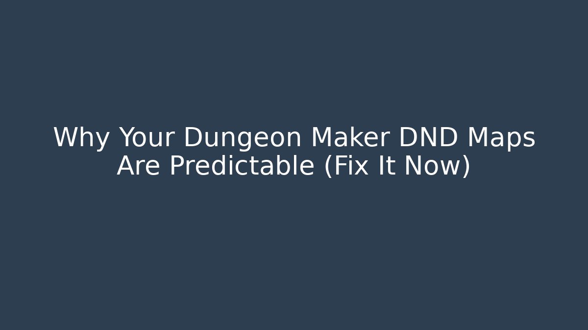 Why Your Dungeon Maker DND Maps Are Predictable (Fix It Now)