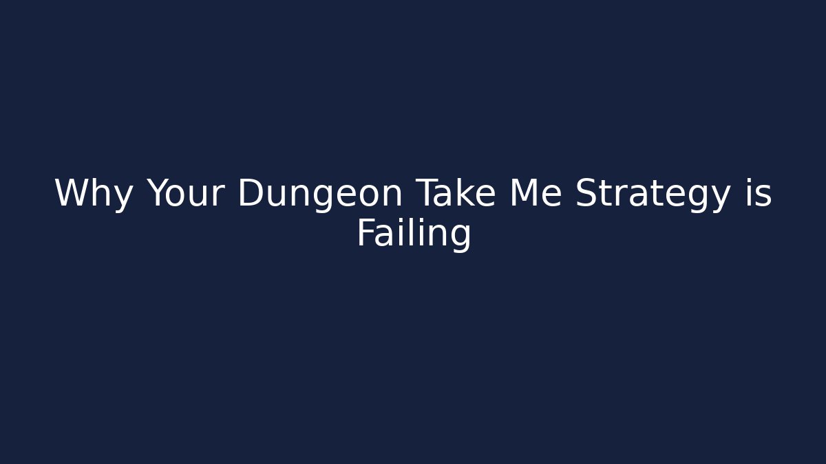Why Your Dungeon Take Me Strategy is Failing - Critter Realm