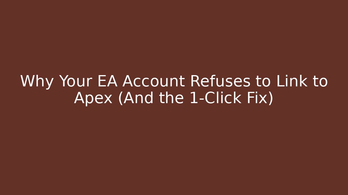 Why Your EA Account Refuses to Link to Apex (And the 1-Click Fix)