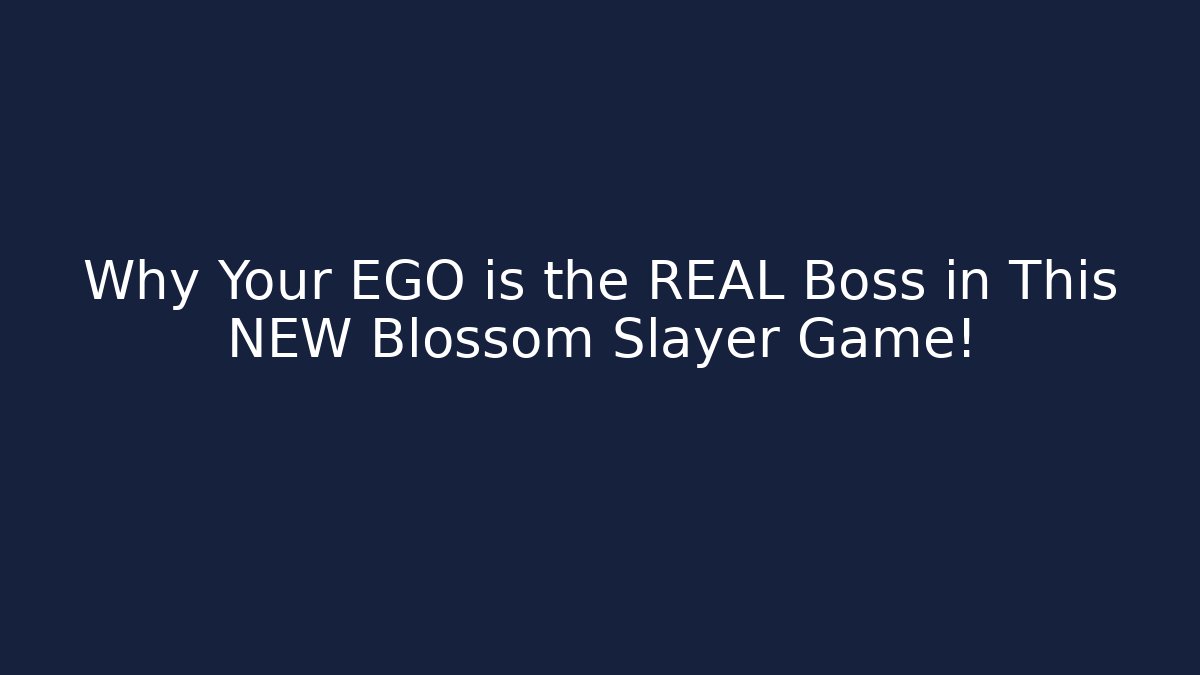 Why Your EGO is the REAL Boss in This NEW Blossom Slayer Game!