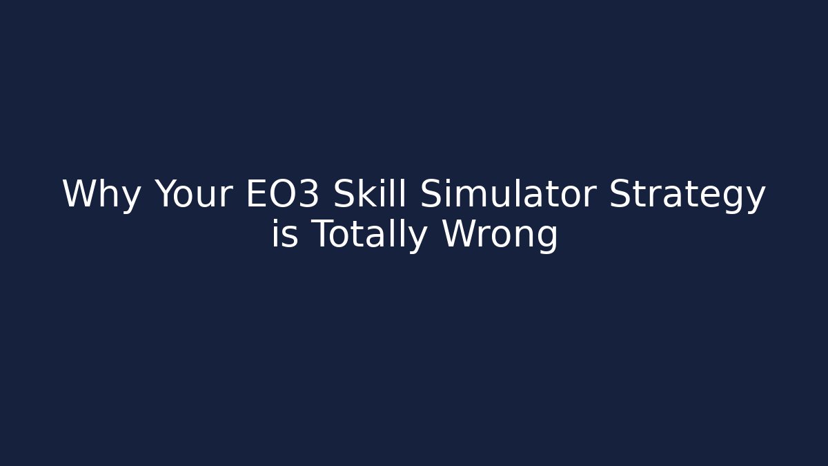 Why Your EO3 Skill Simulator Strategy is Totally Wrong