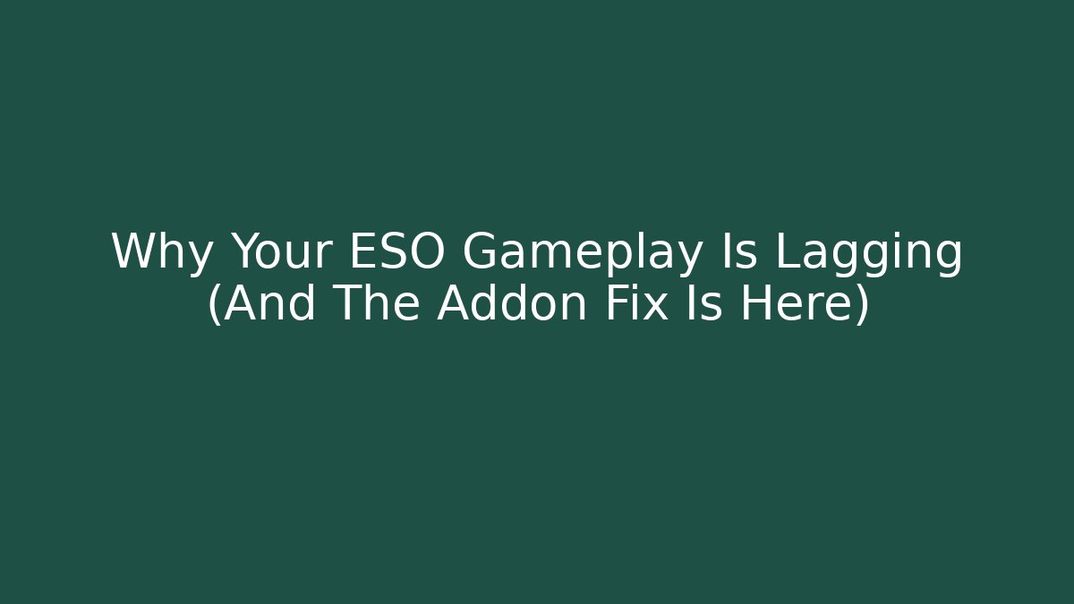 Why Your ESO Gameplay Is Lagging (And The Addon Fix Is Here)