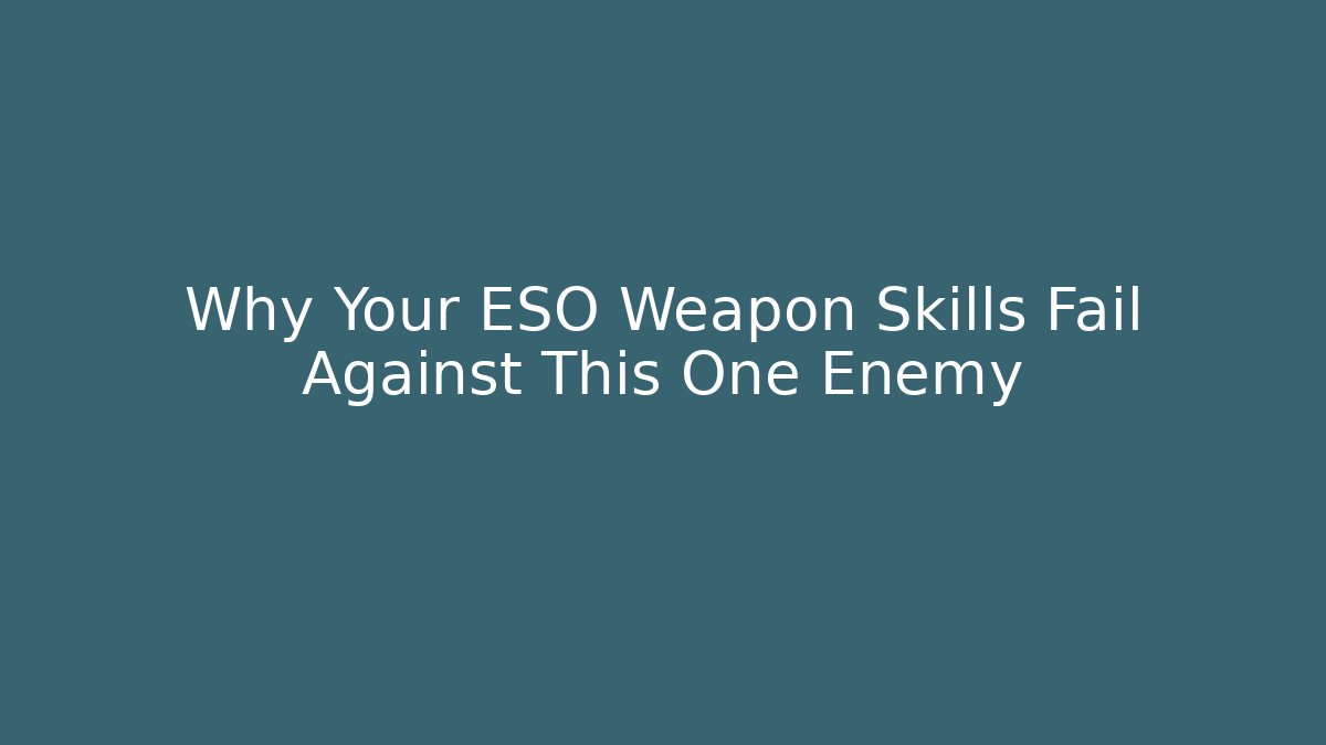 Why Your ESO Weapon Skills Fail Against This One Enemy