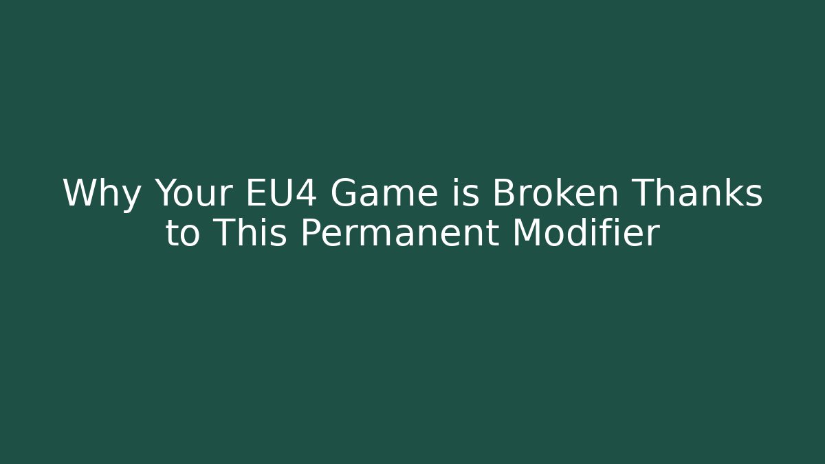 Why Your EU4 Game is Broken Thanks to This Permanent Modifier