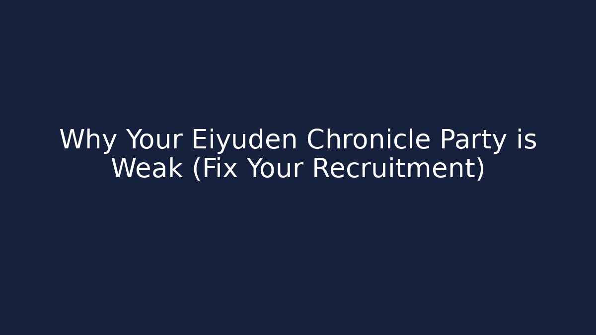 Why Your Eiyuden Chronicle Party is Weak (Fix Your Recruitment)