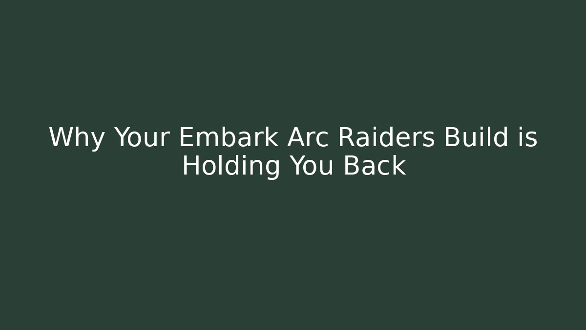 Why Your Embark Arc Raiders Build is Holding You Back