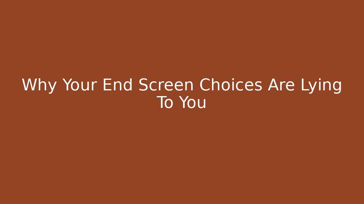 Why Your End Screen Choices Are Lying To You - Critter Realm
