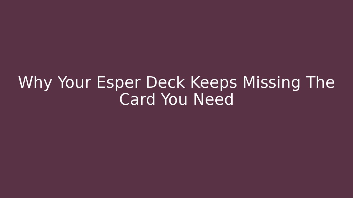Why Your Esper Deck Keeps Missing The Card You Need - Critter Realm