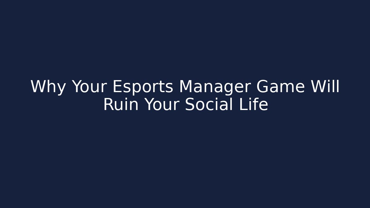 Why Your Esports Manager Game Will Ruin Your Social Life