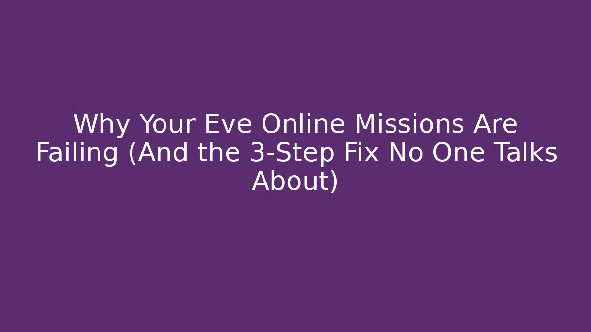 Why Your Eve Online Missions Are Failing (And the 3-Step Fix No One Talks About)