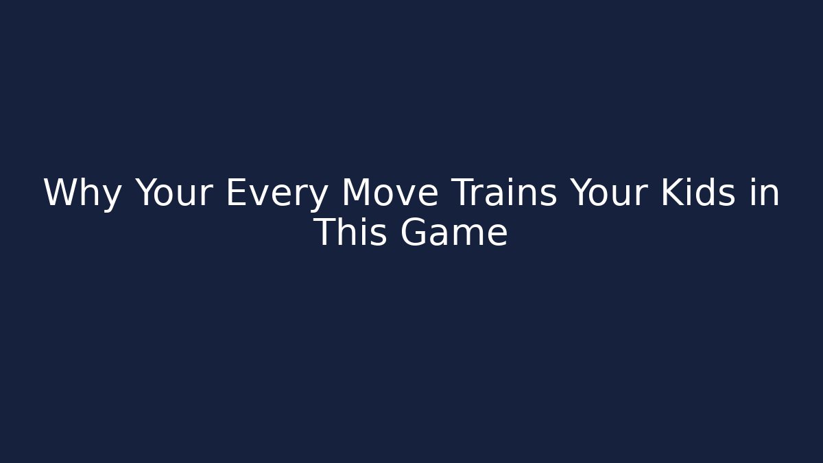Why Your Every Move Trains Your Kids in This Game
