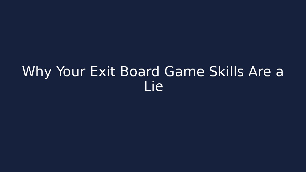Why Your Exit Board Game Skills Are a Lie