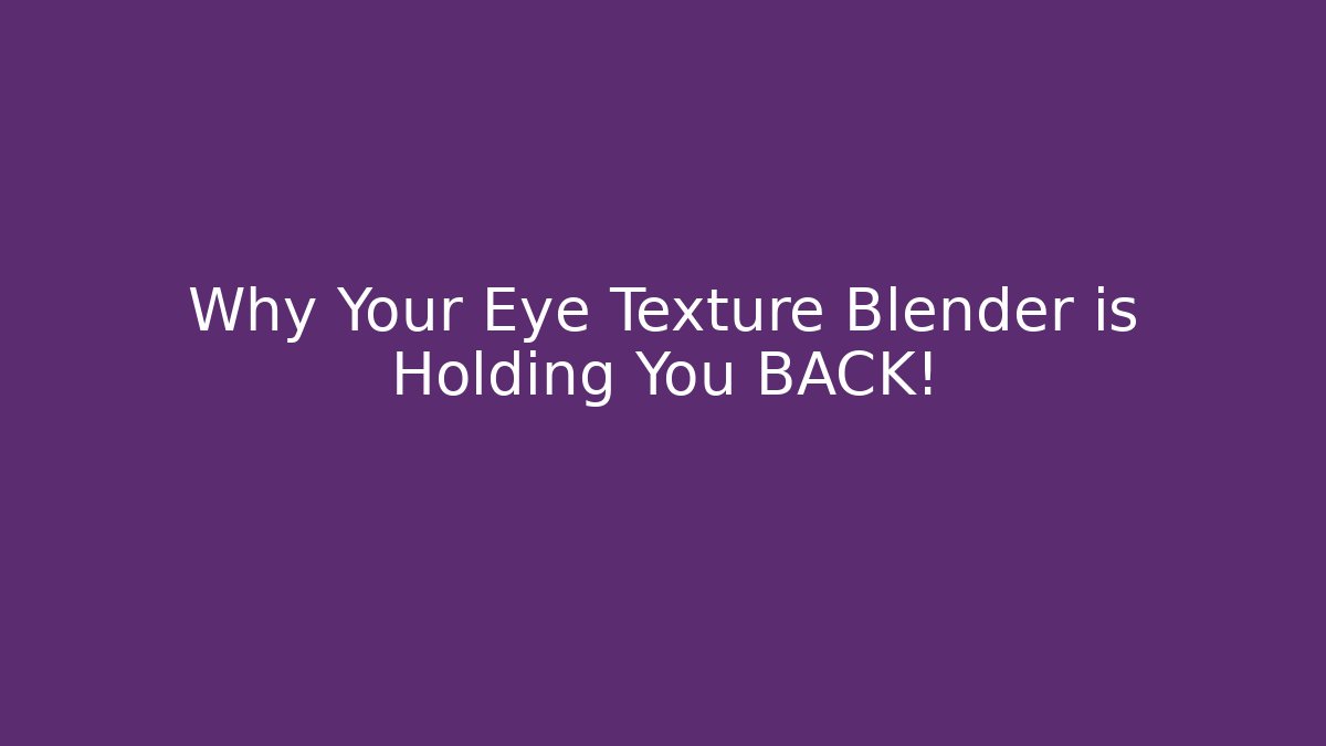 Why Your Eye Texture Blender is Holding You BACK!