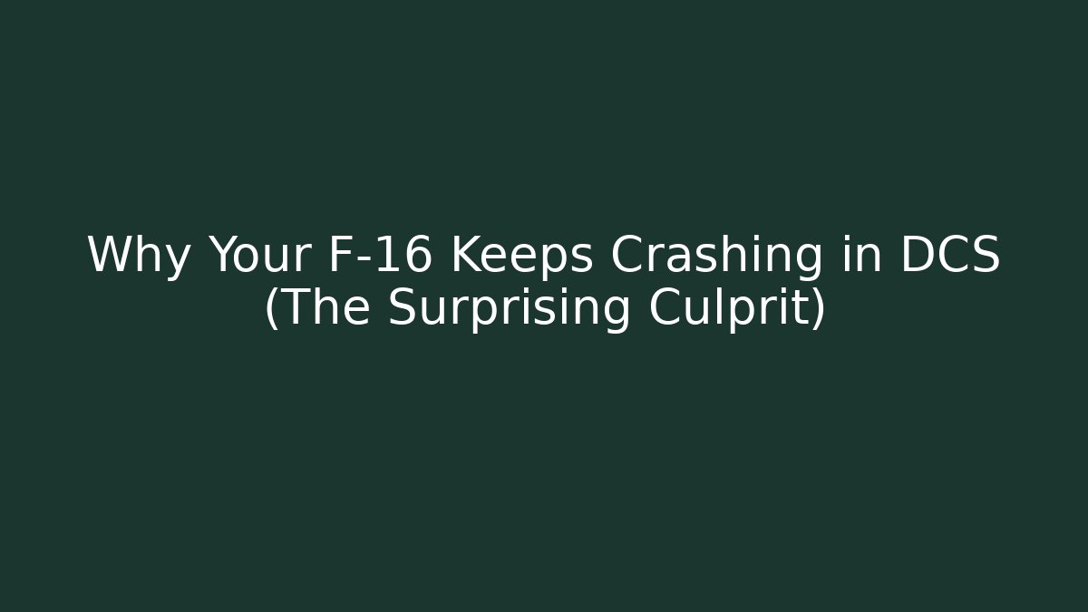 Why Your F-16 Keeps Crashing in DCS (The Surprising Culprit)