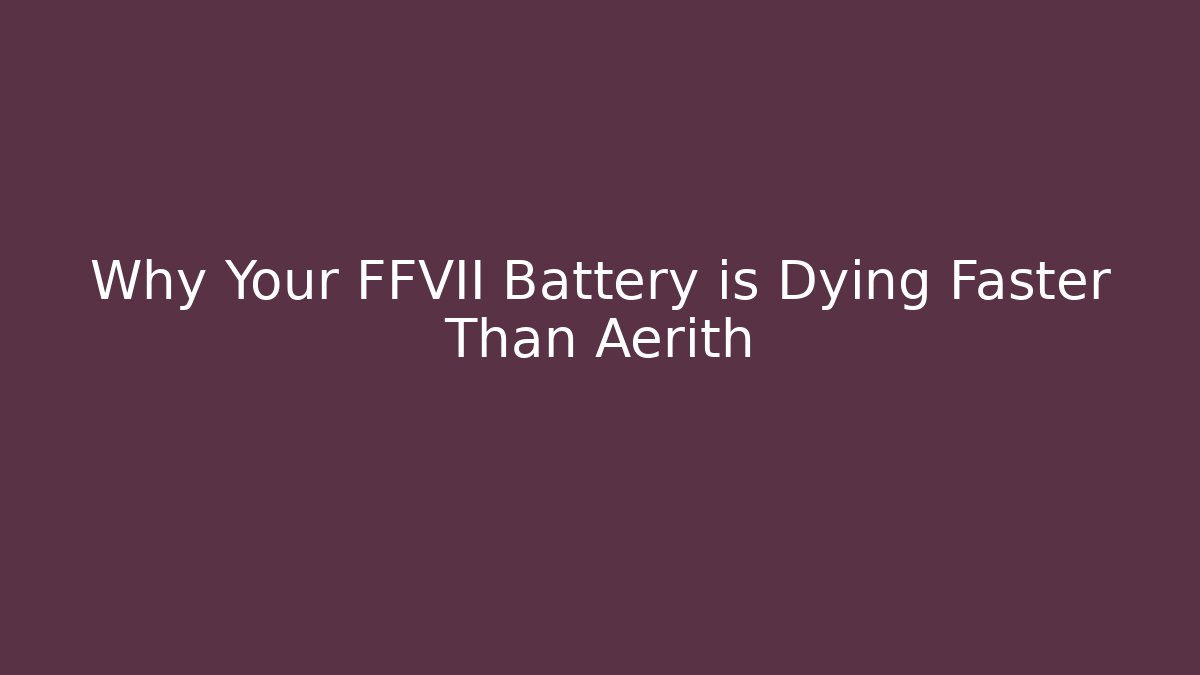 Why Your FFVII Battery is Dying Faster Than Aerith - Critter Realm