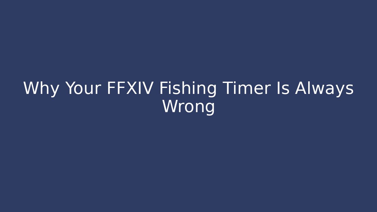 Why Your FFXIV Fishing Timer Is Always Wrong
