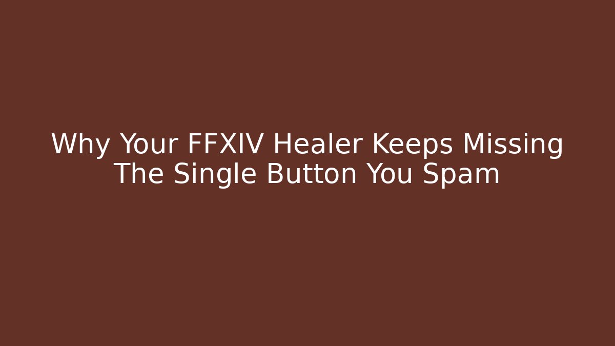 Why Your FFXIV Healer Keeps Missing The Single Button You Spam