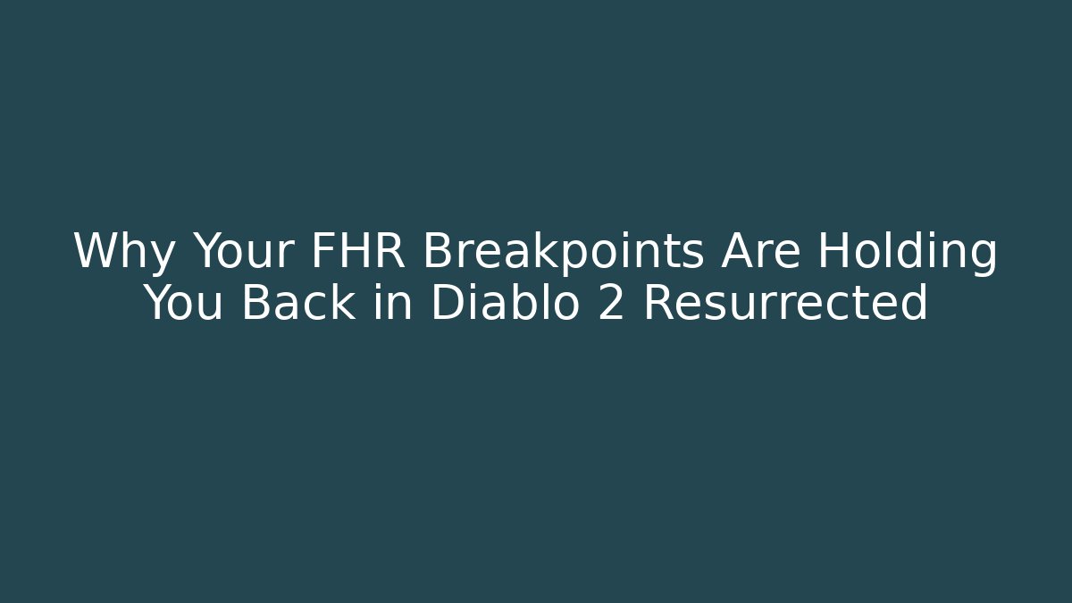 Why Your FHR Breakpoints Are Holding You Back in Diablo 2 Resurrected