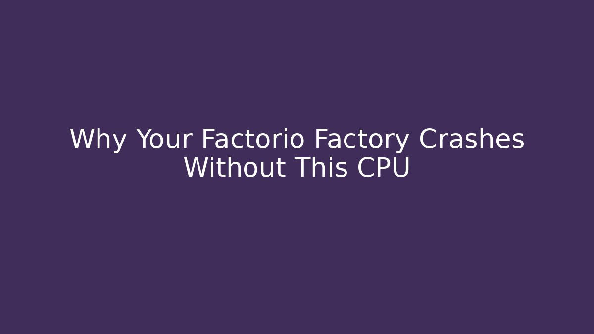Why Your Factorio Factory Crashes Without This CPU