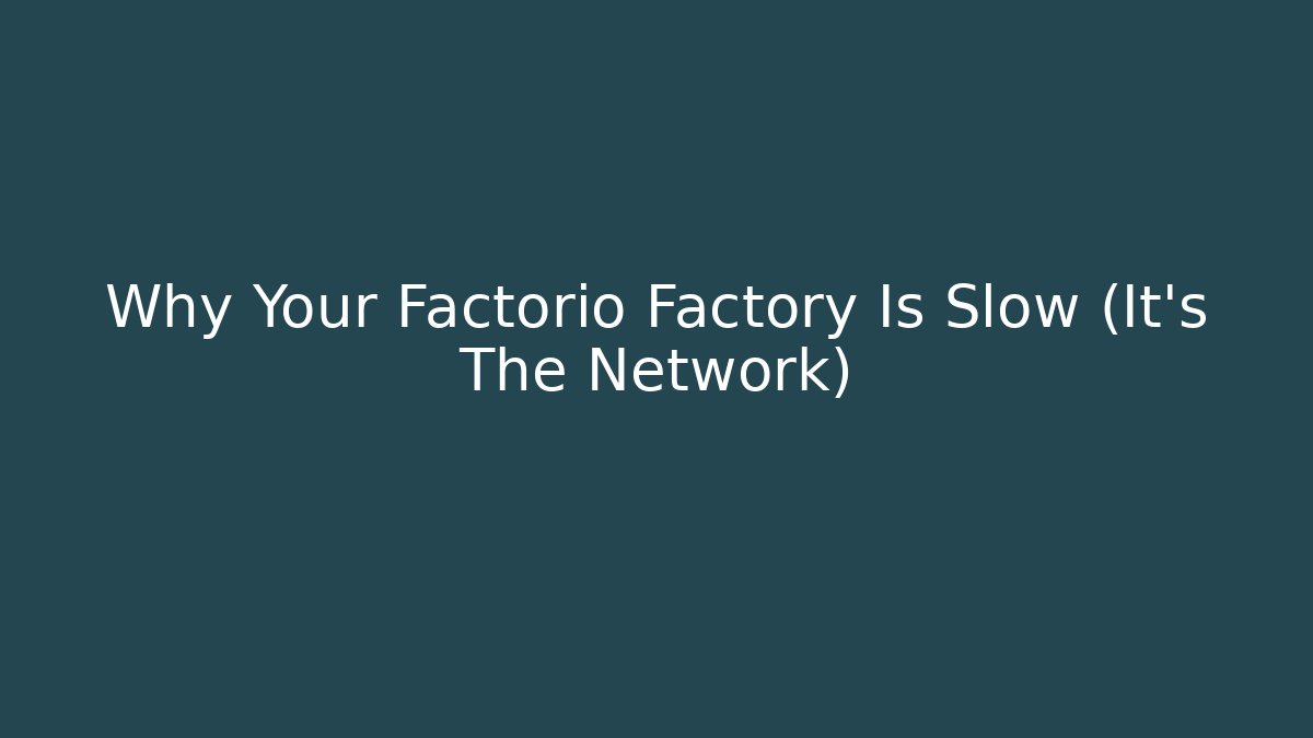 Why Your Factorio Factory Is Slow (It’s The Network)