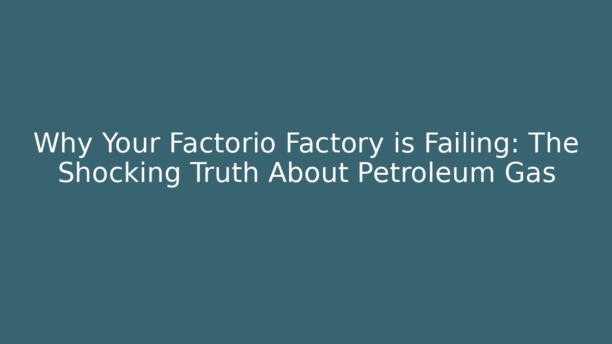 Why Your Factorio Factory is Failing: The Shocking Truth About Petroleum Gas