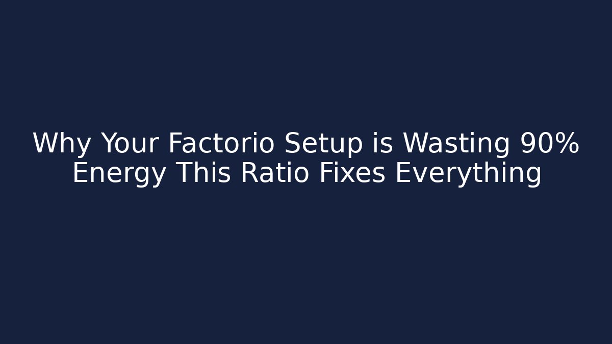 Why Your Factorio Setup is Wasting 90% Energy This Ratio Fixes Everything