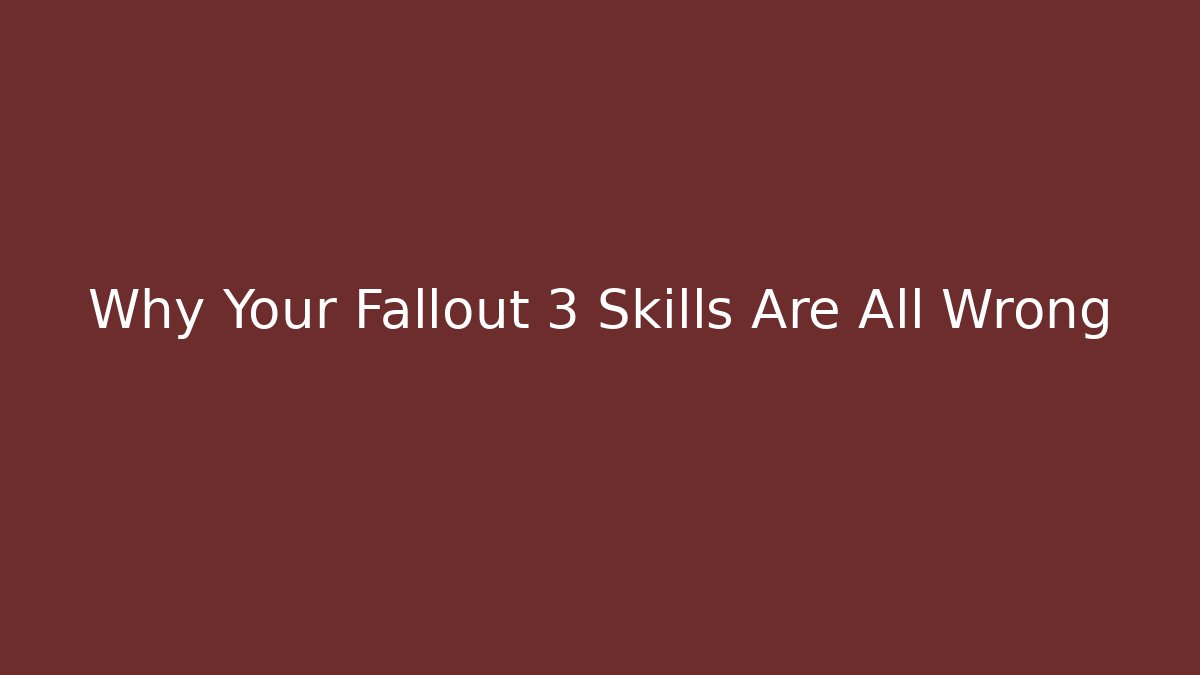 Why Your Fallout 3 Skills Are All Wrong