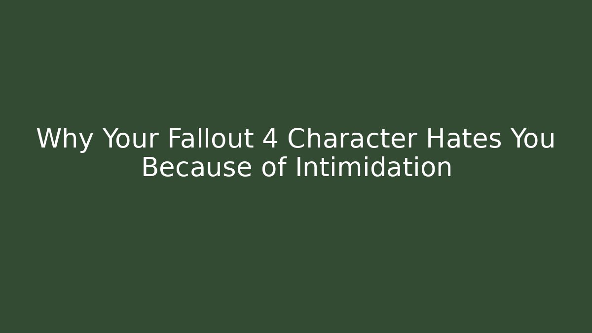 Why Your Fallout 4 Character Hates You Because of Intimidation - Critter Realm