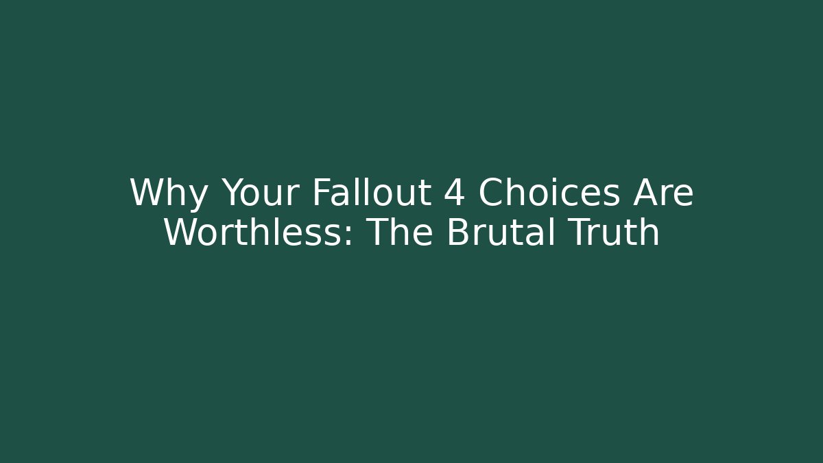 Why Your Fallout 4 Choices Are Worthless: The Brutal Truth - Critter Realm