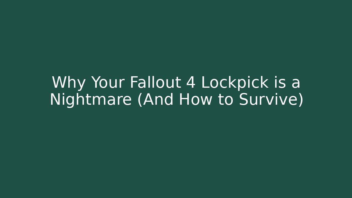 Why Your Fallout 4 Lockpick is a Nightmare (And How to Survive)