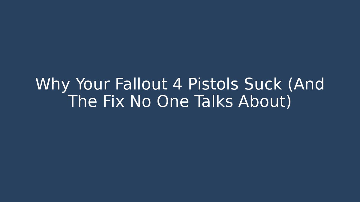 Why Your Fallout 4 Pistols Suck (And The Fix No One Talks About)