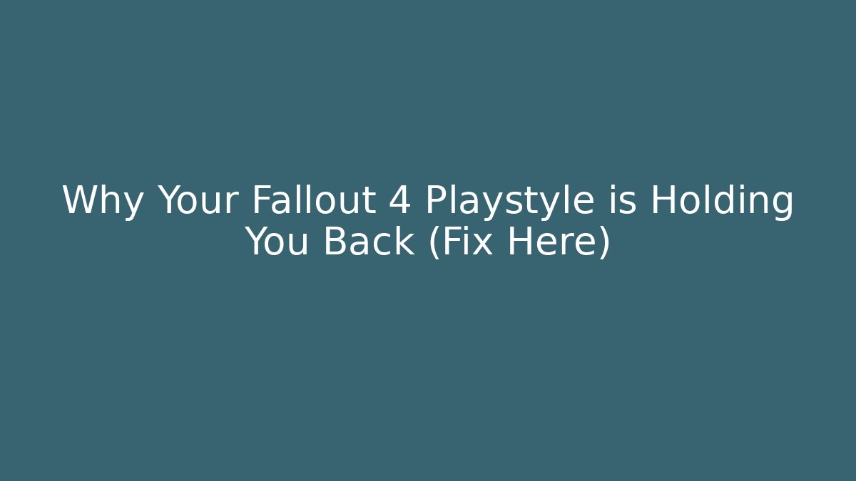 Why Your Fallout 4 Playstyle is Holding You Back (Fix Here) - Critter Realm