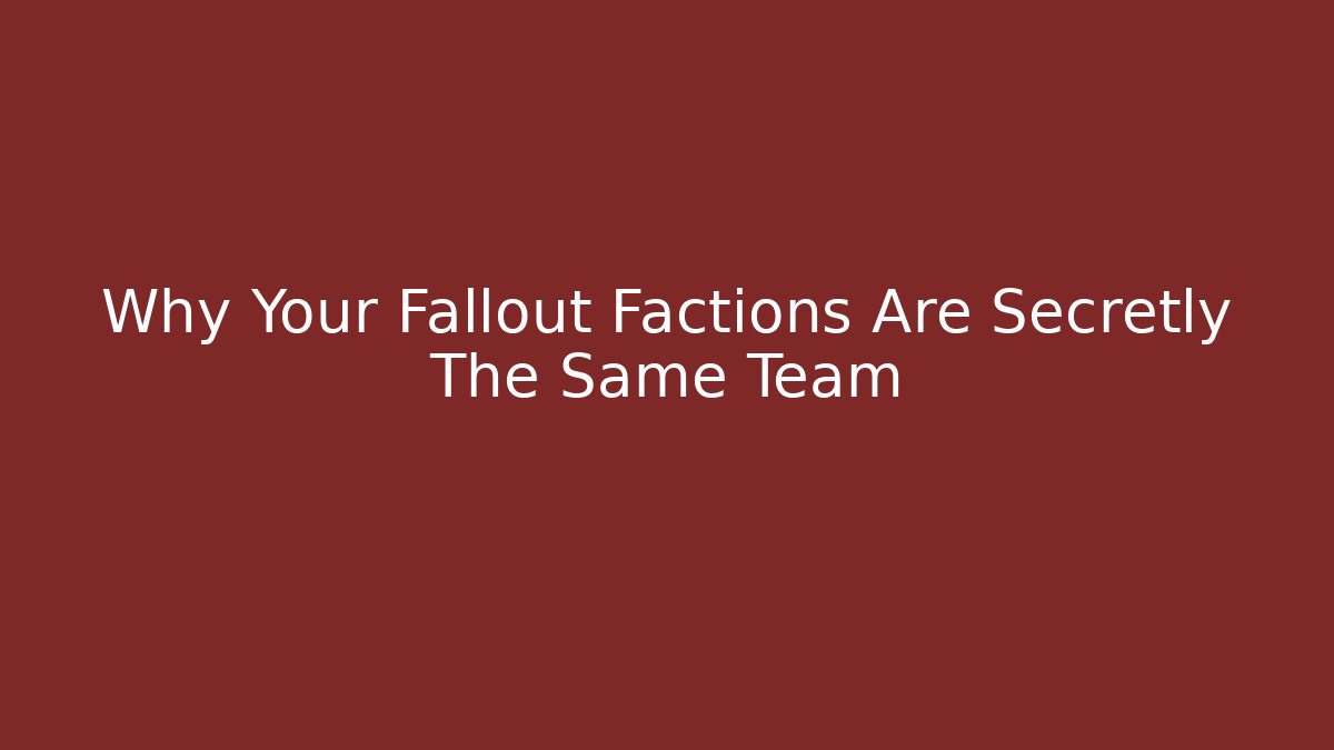 Why Your Fallout Factions Are Secretly The Same Team