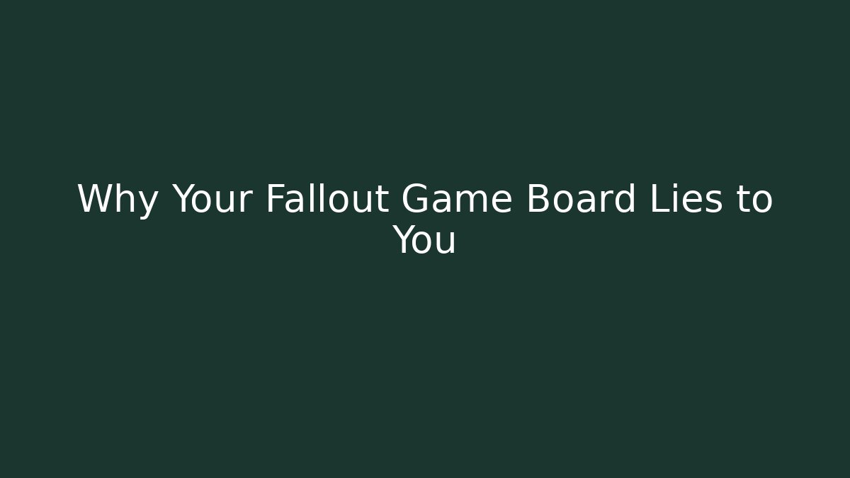 Why Your Fallout Game Board Lies to You