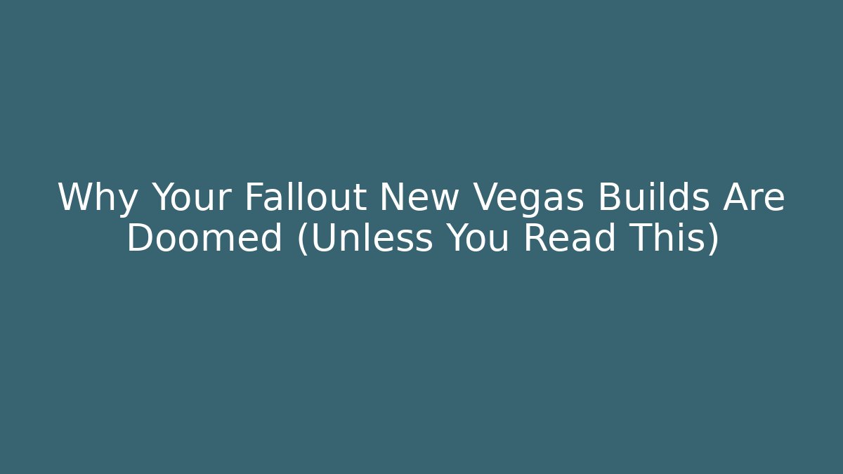 Why Your Fallout New Vegas Builds Are Doomed (Unless You Read This)