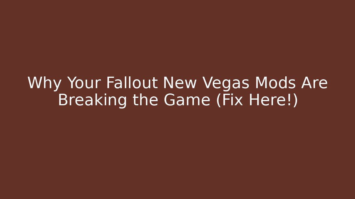 Why Your Fallout New Vegas Mods Are Breaking the Game (Fix Here!)