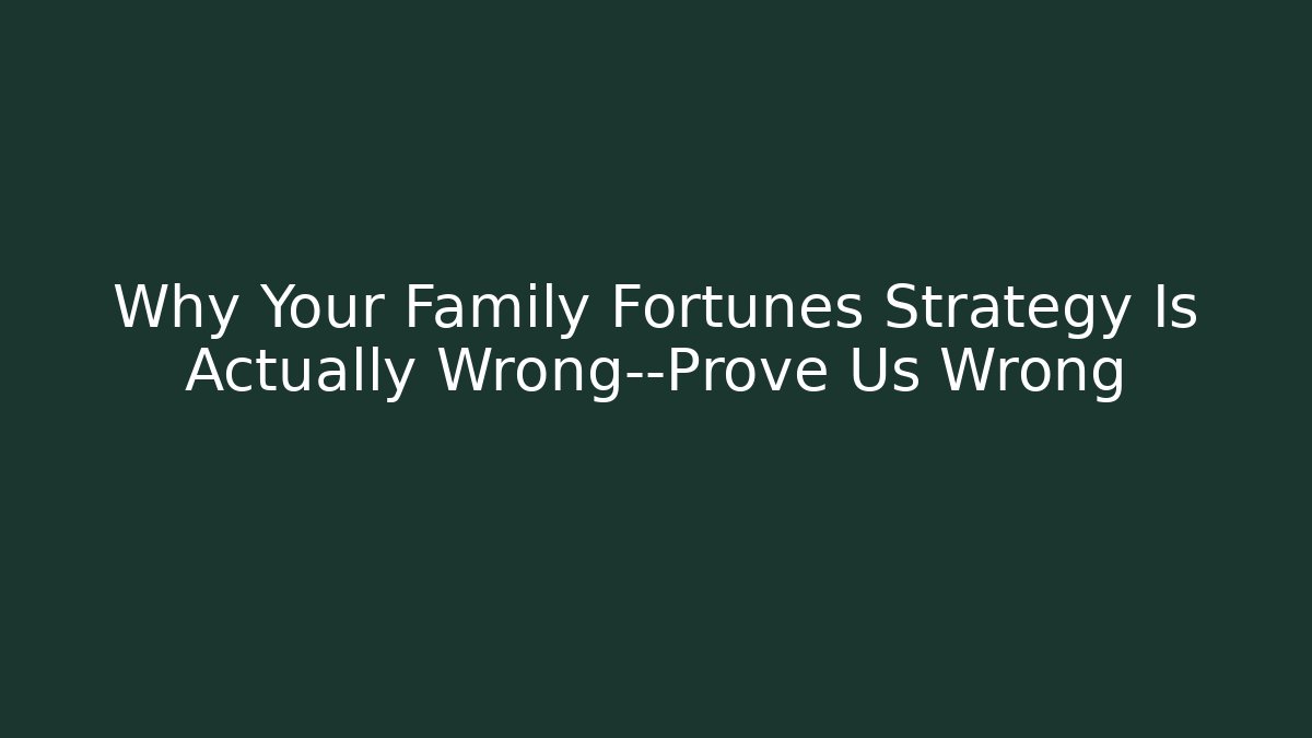 Why Your Family Fortunes Strategy Is Actually Wrong—Prove Us Wrong